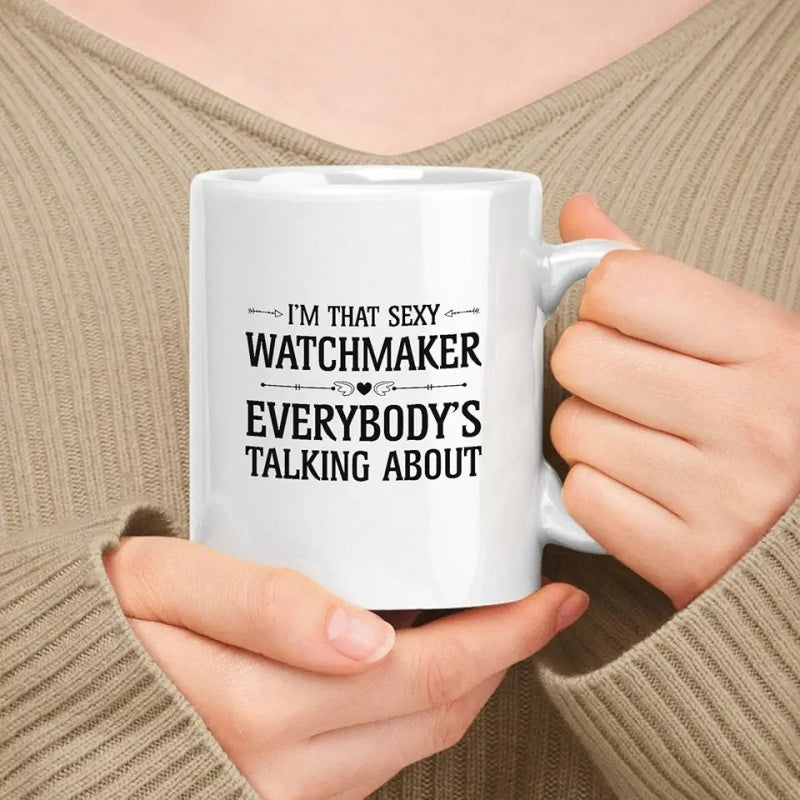 Tailorly White Ceramic 11 oz Mug - Im That Sexy Watchmaker Everybodys Talking About Minimalist Bold Black Typography Centered On A White Ceramic Professional Mug