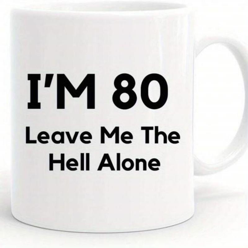 Tailorly White Ceramic 11 oz Mug - IM 80 Leave Me The Hell Alone Clean White Ceramic Finish Featuring Bold Sarcastic Black Text Printed Mug