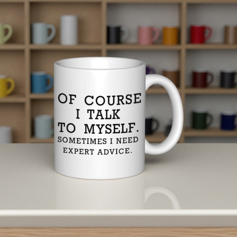 Tailorly White Ceramic 11 oz Mug - Of Course I Talk To Myself Sometimes I Need Expert Advice Bold Black Typewriter Text Style Printed On A Smooth