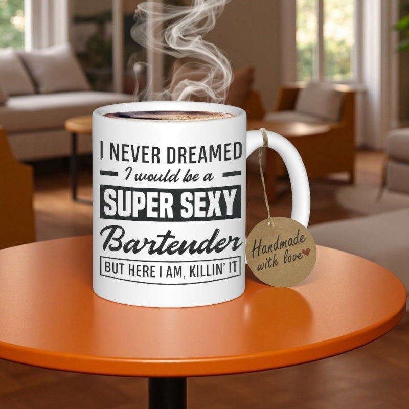 Tailorly White Ceramic 11 oz Mug - I Never Dreamed I Would Be A Super Sexy Bartender But Here I Am Killin It White Ceramic Vessel Featuring Bold Black Typography