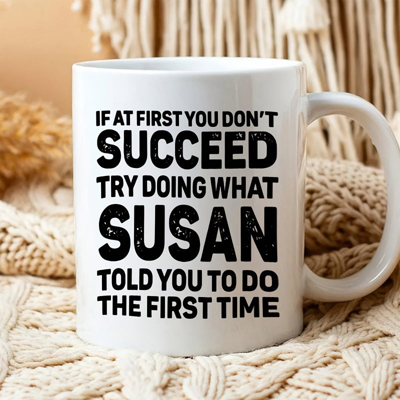 Tailorly White Ceramic 11 oz Mug - If At First You Don't Succeed Try Doing What Susan Told You To Do The First Time Bold Distressed Black Ink Lettering Featuring