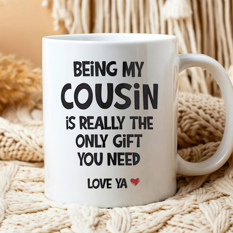 Tailorly White Ceramic 11 oz Mug - Being My Cousin Is Really The Only Gift You Need Love Ya Simple Black Typography Featuring A Small Red Heart At Bottom Mug