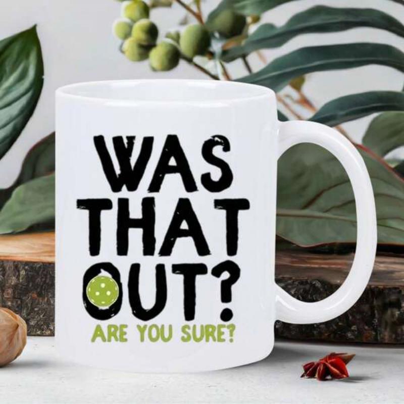 Tailorly White Ceramic 11 oz Mug - Was That Out Are You Sure Bold Hand Drawn Typography Design For Competitive Sport Players Featuring Small Pickleball