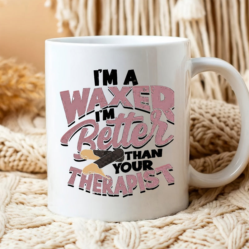 Tailorly White Ceramic 11 oz Mug - Im A Waxer Im Better Than Your Therapist Featuring A Pair Of Human Legs Getting Professional Beauty Treatment Legs