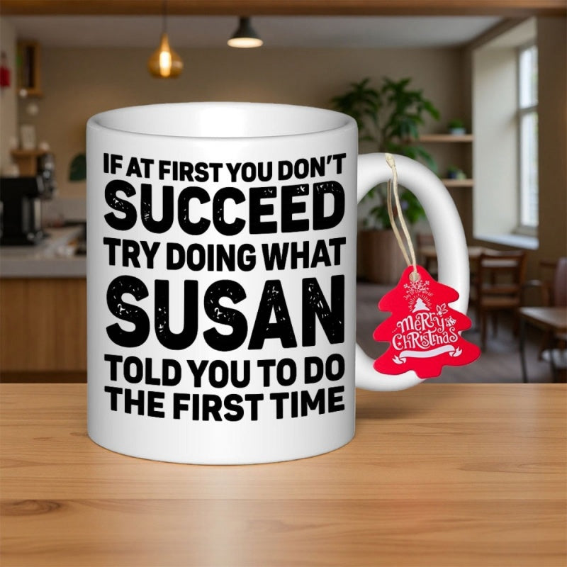 Tailorly White Ceramic 11 oz Mug - If At First You Don't Succeed Try Doing What Susan Told You To Do The First Time Simple Minimalist White Ceramic With Bold Black