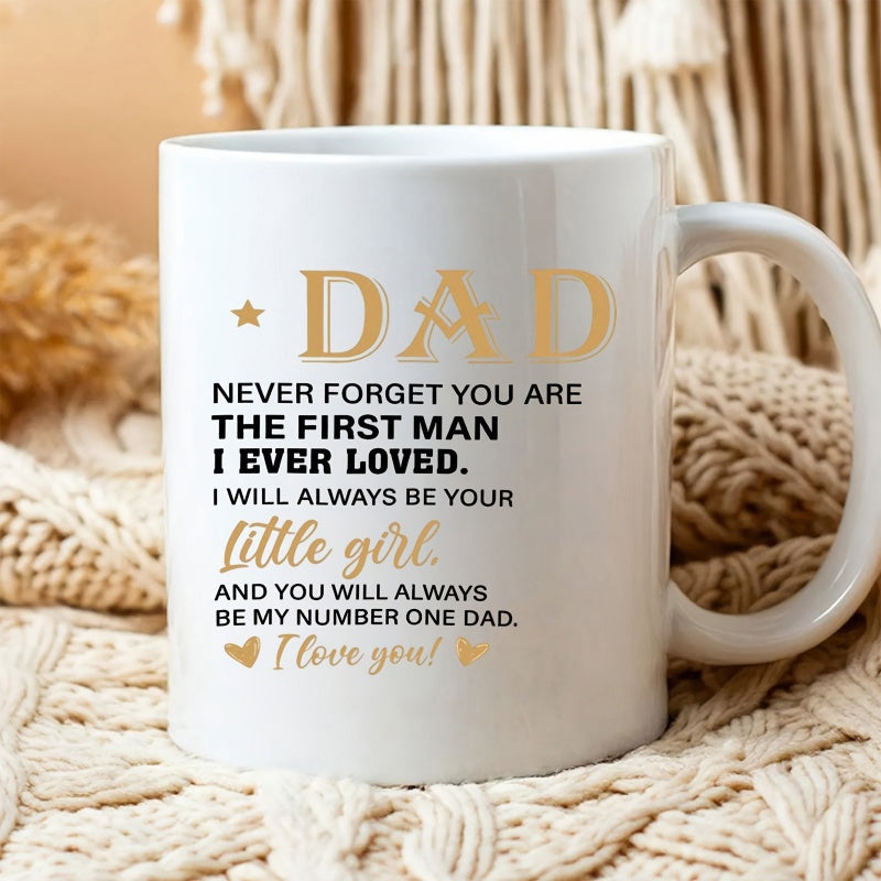 Tailorly White Ceramic 11 oz Mug - Dad Never Forget You Are The First Man I Ever Loved I Will Always Be Your Little Girl And You Will Always Be My Number One Dad I