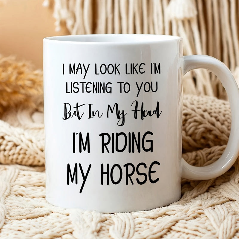Tailorly White Ceramic 11 oz Mug - I May Look Like Im Listening To You But In My Head Im Riding My Horse Elegant With Bold Black Typography Design Mug