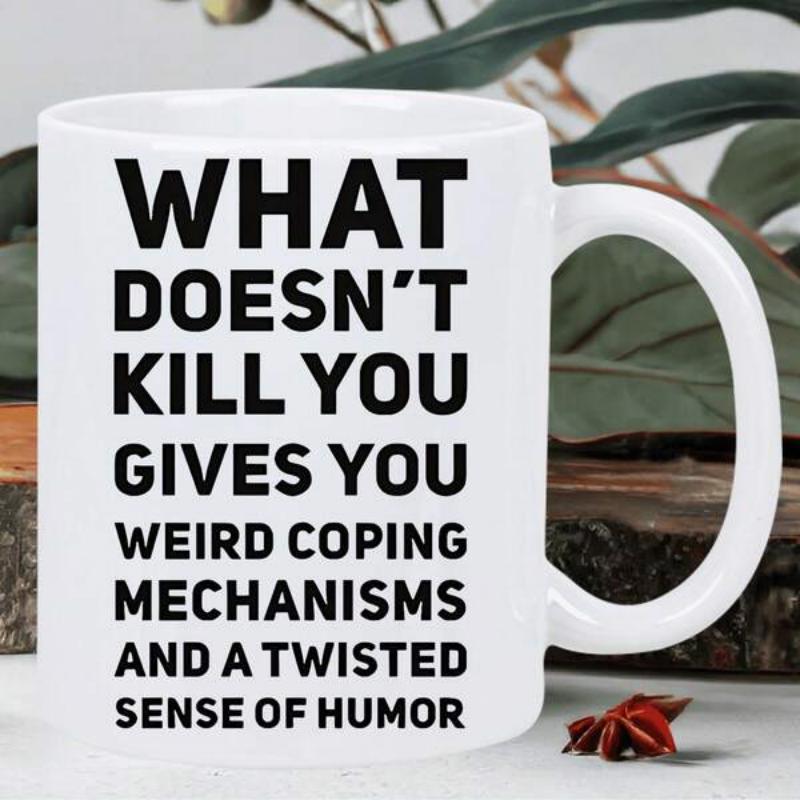 Tailorly White Ceramic 11 oz Mug - What Doesn't Kill You Gives You Weird Coping Mechanisms And A Twisted Sense Of Humor Bold Minimalist Typography Style With Black
