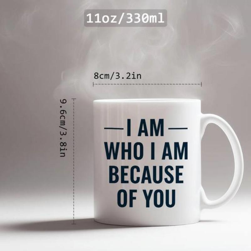 Tailorly White Ceramic 11 oz Mug - I Am Who I Am Because Of You Minimalist White Ceramic Vessel Displaying Bold Black Typography With Rising Steam Mug