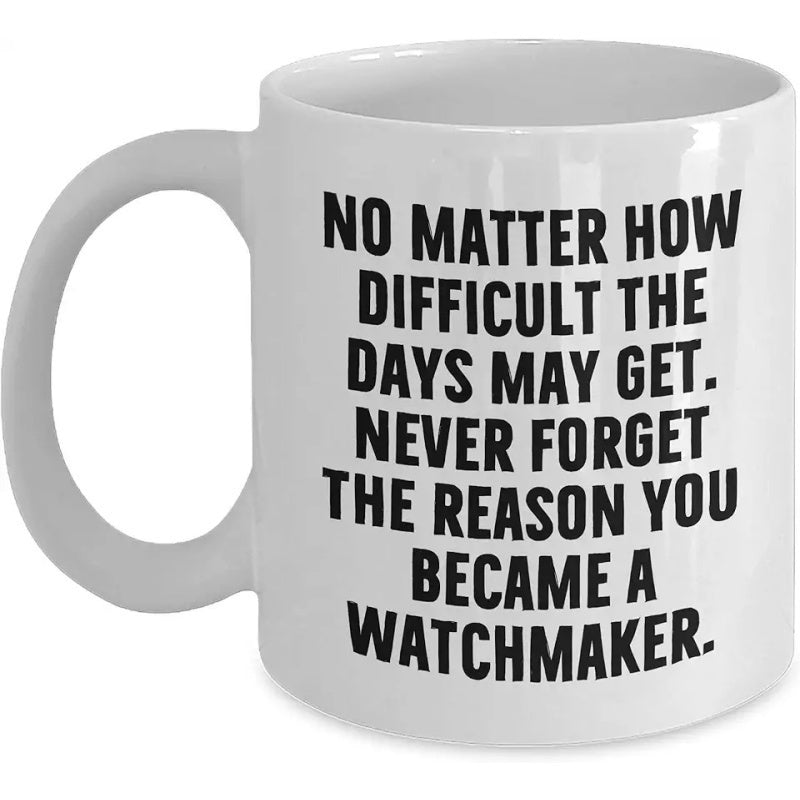 Tailorly White Ceramic 11 oz Mug - No Matter How Difficult The Days May Get Never Forget The Reason You Became A Watchmaker Simple Minimalist Design With Bold