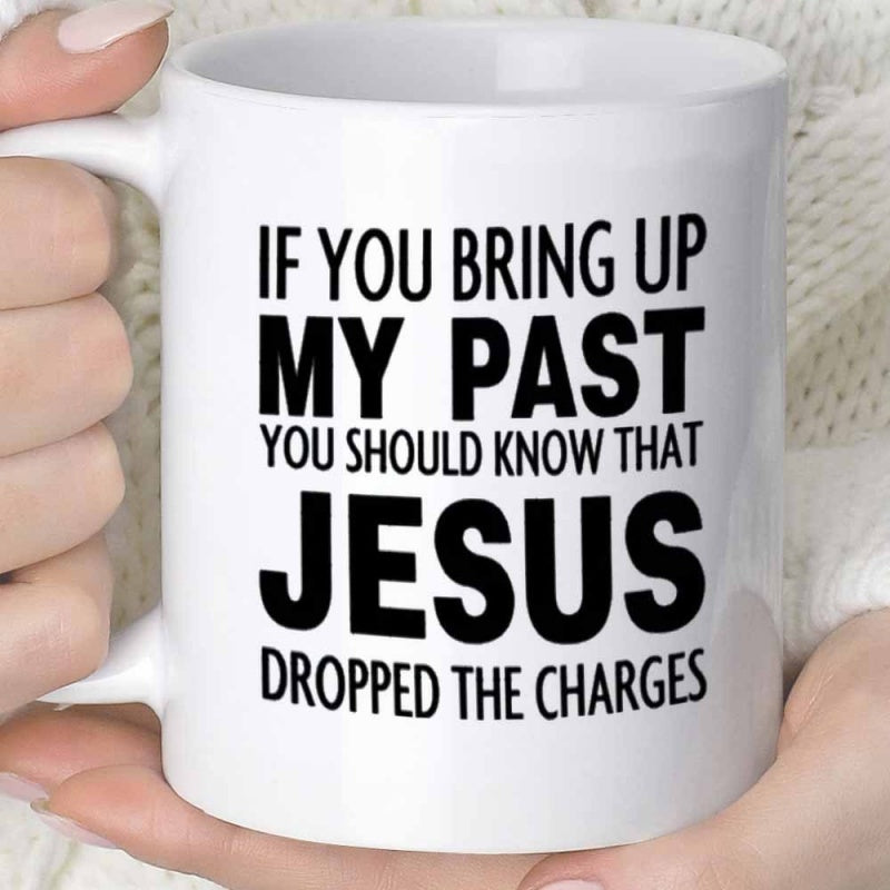 Tailorly White Ceramic 11 oz Mug - If You Bring Up My Past You Should Know That Jesus Dropped The Charges Bold Black Lettering On A Minimalist Smooth White