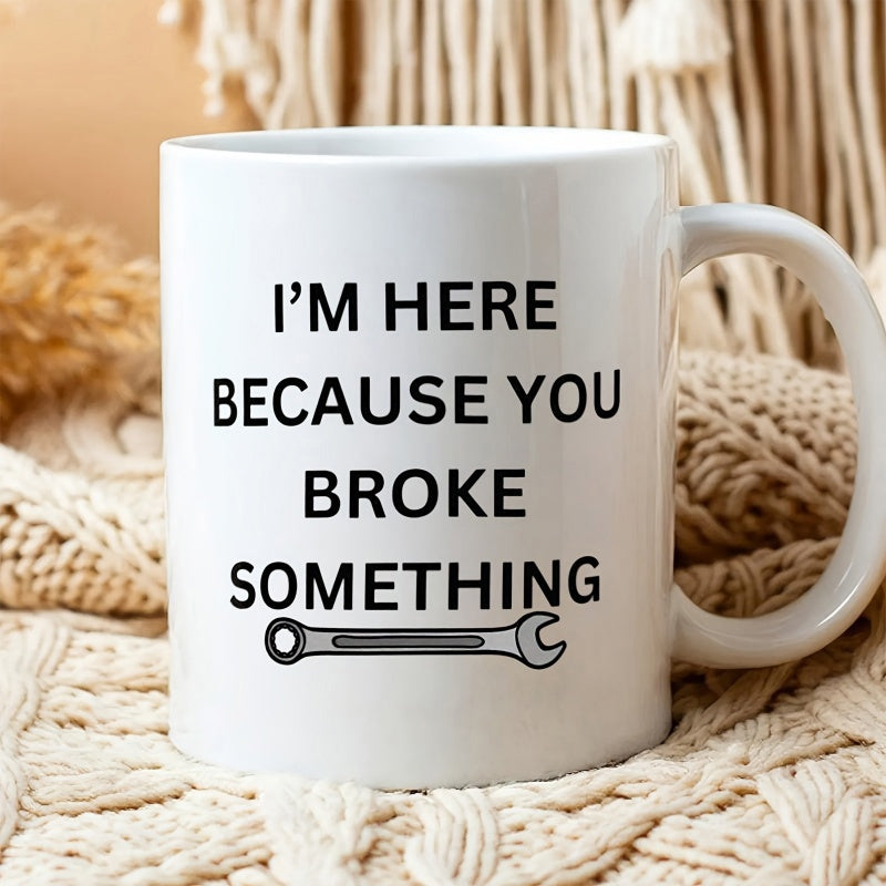 Tailorly White Ceramic 11 oz Mug - Im Here Because You Broke Something Simple Minimalist Black Hand Tool For Professional Repair And Mechanical Work Wrench