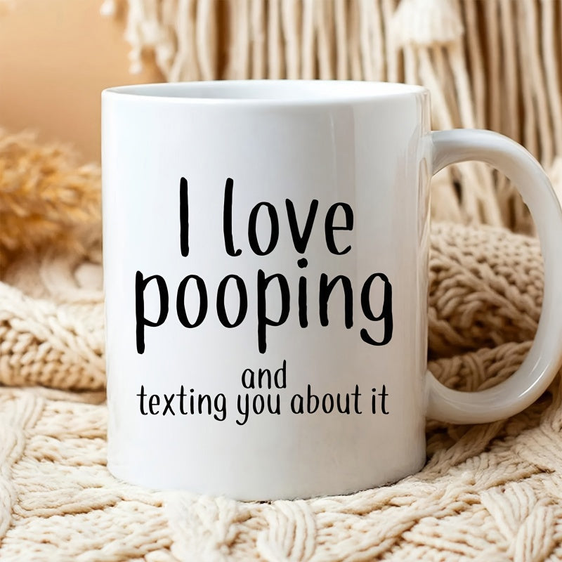 Tailorly White Ceramic 11 oz Mug - I Love Pooping And Texting You About It Simple Ceramic Material For Morning Coffee With Clean White Surface Glossy Mug