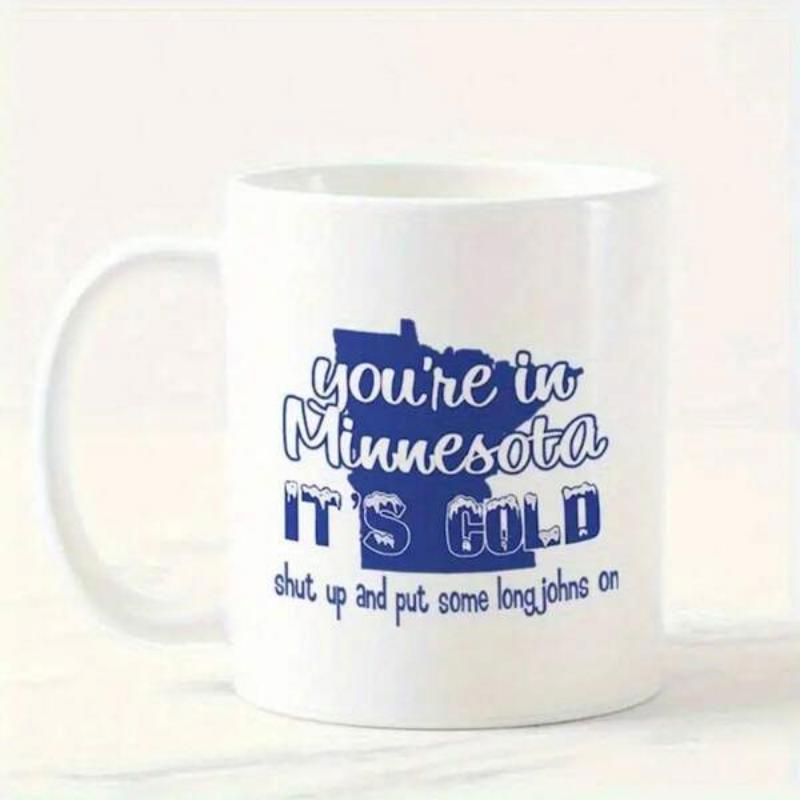 Tailorly White Ceramic 11 oz Mug - Youre In Minnesota Its Cold Shut Up And Put Some Long Johns On Blue Silhouette Of Geographical State Featuring Fun Regional