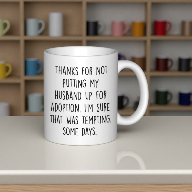 Tailorly White Ceramic 11 oz Mug - Thanks For Not Putting My Husband Up For Adoption I'm Sure That Was Tempting Some Days Simple Ceramic Vessel Standing On