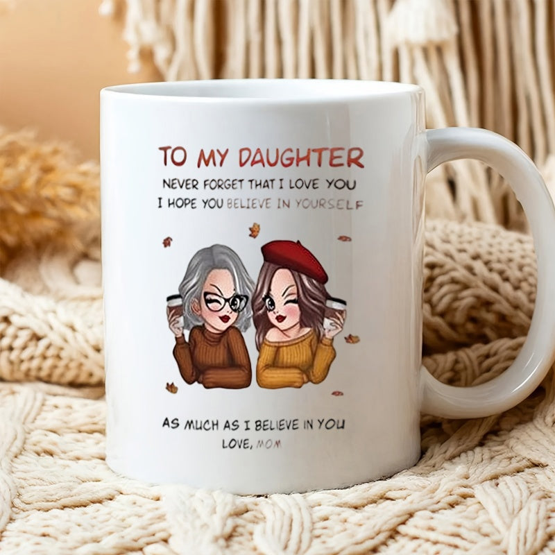 Tailorly White Ceramic 11 oz Mug - To My Daughter Never Forget That I Love You I Hope You Believe In Yourself As Much As I Believe In You Love Mom Two Stylish