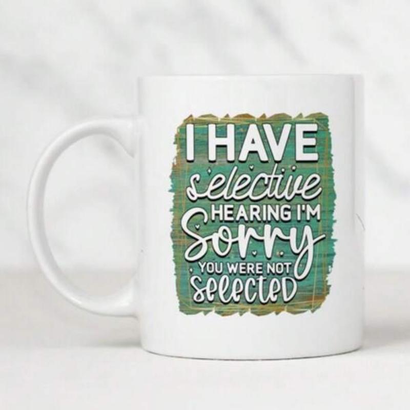 Tailorly White Ceramic 11 oz Mug - I Have Selective Hearing Im Sorry You Were Not Selected Rustic Teal Painted Wood Grain Background With Bold Script Typography