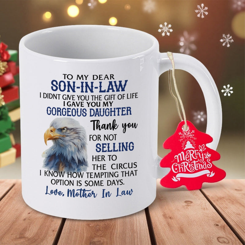 Tailorly White Ceramic 11 oz Mug - To My Dear Son In Law I Didnt Give You The Gift Of Life I Gave You My Gorgeous Daughter Thank You For Not Selling Her To The