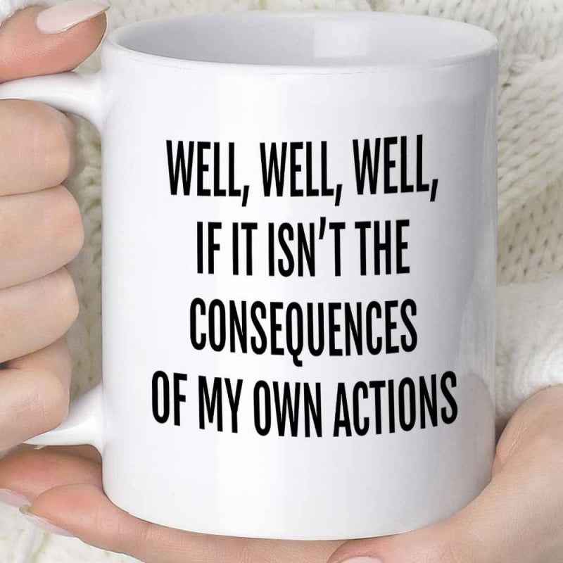 Tailorly White Ceramic 11 oz Mug - Well Well Well If It Isnt The Consequences Of My Own Actions Simple Sarcastic Typography Displayed On A Classic