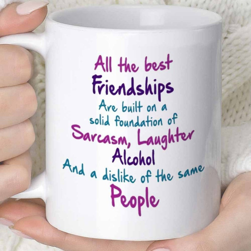 Tailorly White Ceramic 11 oz Mug - All The Best Friendships Are Built On A Solid Foundation Of Sarcasm Laughter Alcohol And A Dislike Of The Same People Elegant