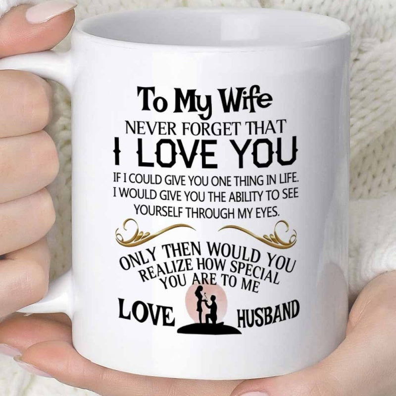 Tailorly White Ceramic 11 oz Mug - To My Wife Never Forget That I Love You If I Could Give You One Thing In Life I Would Give You The Ability To See Yourself