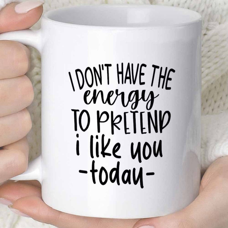 Tailorly White Ceramic 11 oz Mug - I Don't Have The Energy To Pretend I Like You Today Minimalist Hand Drawn Script Typography Design On A Pristine Ceramic Mug