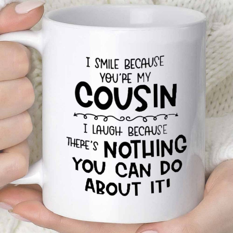 Tailorly White Ceramic 11 oz Mug - I Smile Because Youre My Cousin I Laugh Because Theres Nothing You Can Do About It Simple White Ceramic Vessel With Decorative