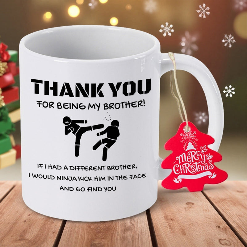 Tailorly White Ceramic 11 oz Mug - Thank You For Being My Brother If I Had A Different Brother I Would Ninja Kick Him In The Face And Go Find You Simple Black