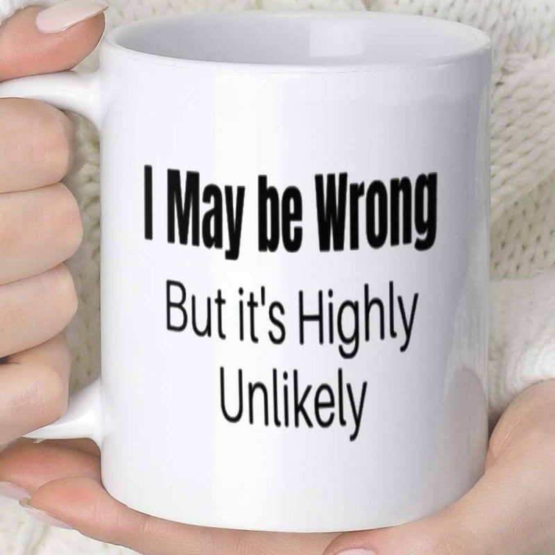 Tailorly White Ceramic 11 oz Mug - I May Be Wrong But Its Highly Unlikely Minimalist Bold Typography On A Smooth Ceramic Surface Mug