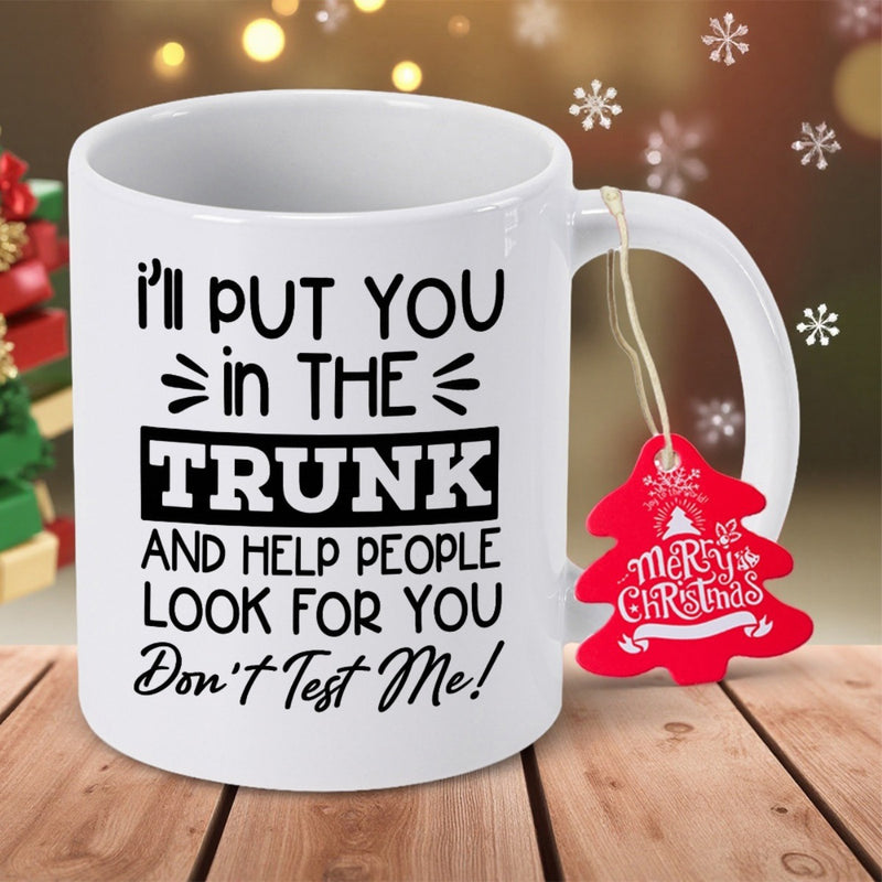 Tailorly White Ceramic 11 oz Mug - I'll Put You In The Trunk And Help People Look For You Don't Test Me Sarcastic Typography Displayed On A Pure
