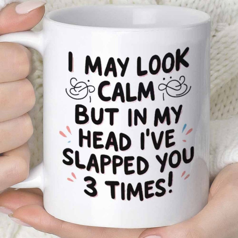Tailorly White Ceramic 11 oz Mug - I May Look Calm But In My Head Ive Slapped You 3 Times Bold Black Hand Drawn Lettering On A Clean Smooth