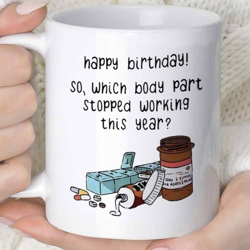 Tailorly White Ceramic 11 oz Mug - Happy Birthday So Which Body Part Stopped Working This Year Weekly Pill Box With Medical Bottle And Various Capsules Medicine