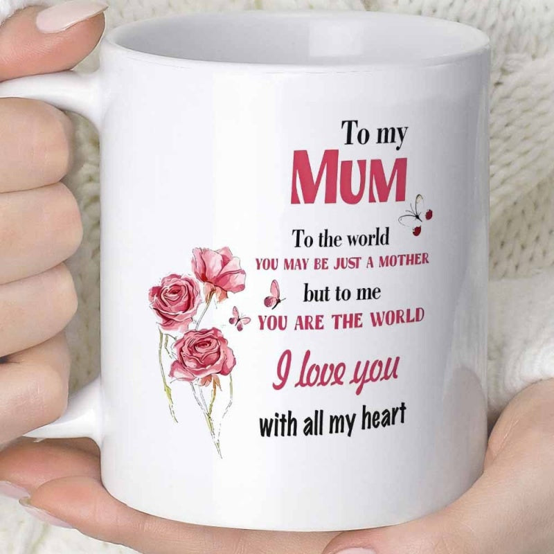 Tailorly White Ceramic 11 oz Mug - To My Mum To The World You May Be Just A Mother But To Me You Are The World I Love You With All My Heart Pink Blooming Roses