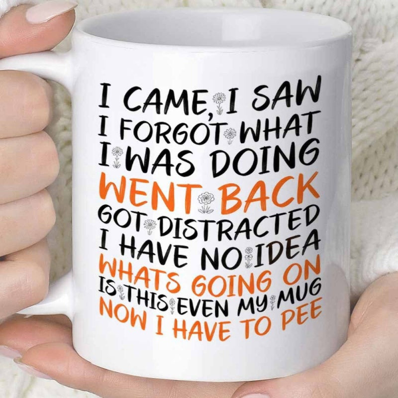 Tailorly White Ceramic 11 oz Mug - I Came I Saw I Forgot What I Was Doing Went Back Got Distracted I Have No Idea Whats Going On Is This Even My Mug Now I Have To