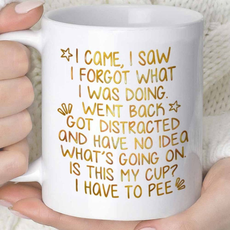 Tailorly White Ceramic 11 oz Mug - I Came I Saw I Forgot What I Was Doing Went Back Got Distracted And Have No Idea Whats Going On Is This My Cup I Have To Pee