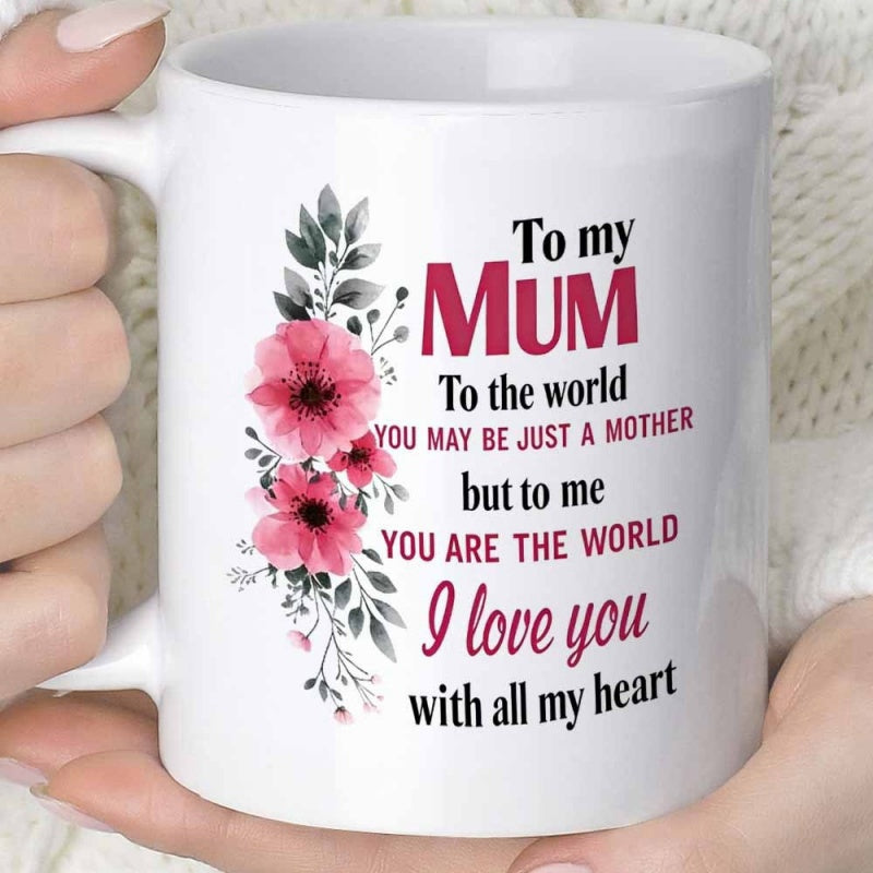 Tailorly White Ceramic 11 oz Mug - To My Mum To The World You May Be Just A Mother But To Me You Are The World I Love You With All My Heart Watercolor Pink