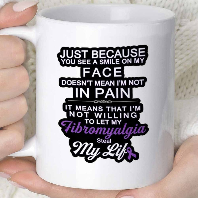 Tailorly White Ceramic 11 oz Mug - Just Because You See A Smile On My Face Doesnt Mean Im Not In Pain It Means That Im Not Willing To Let My Fibromyalgia Steal My