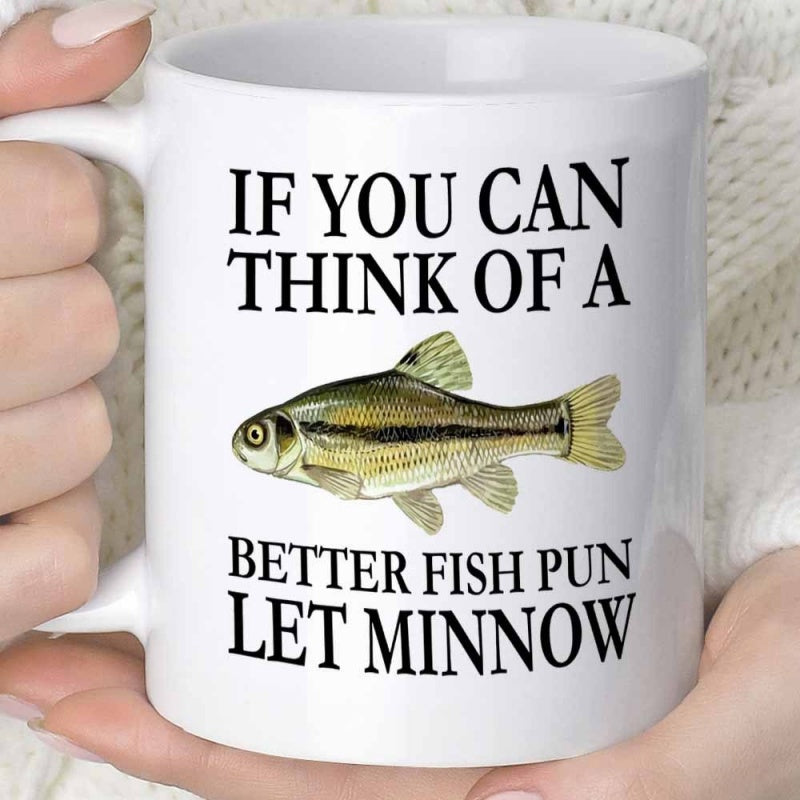 Tailorly White Ceramic 11 oz Mug - If You Can Think Of A Better Fish Pun Let Minnow Small Realistic River Minnow Swimming Gracefully With Golden Shimmering Scales