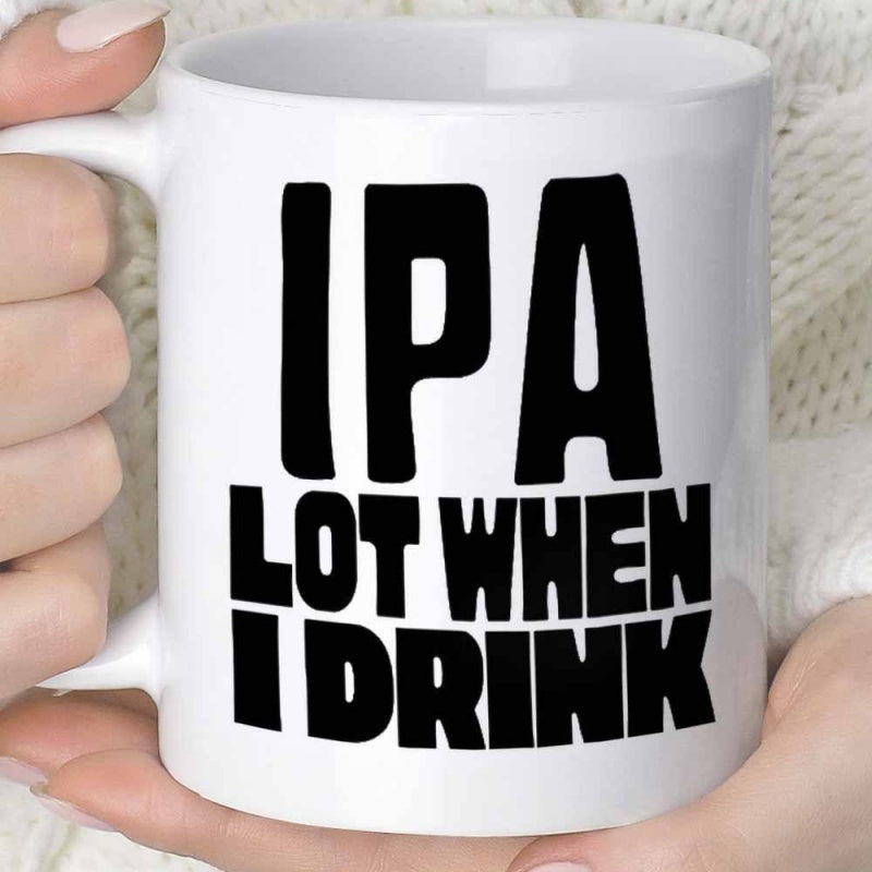 Tailorly White Ceramic 11 oz Mug - Ipa Lot When I Drink Bold Black Lettering Displayed On A Minimalist