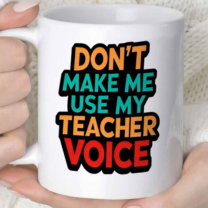 Tailorly White Ceramic 11 oz Mug - Don't Make Me Use My Teacher Voice Colorful Bold Stylized Block Letters On A Classic