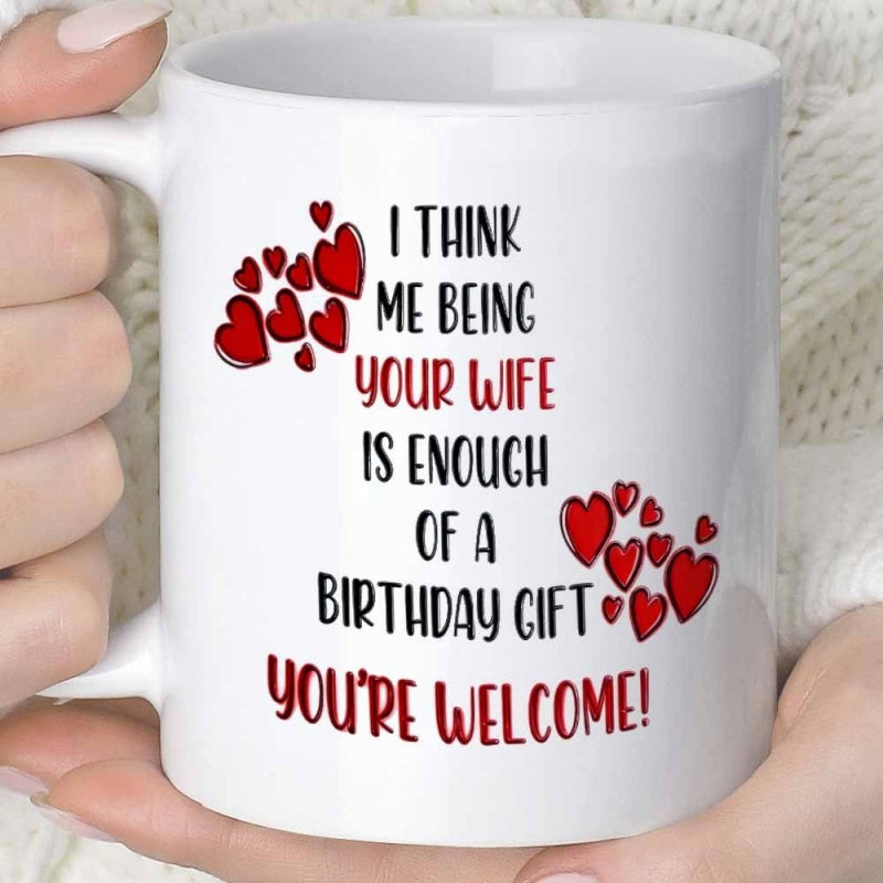 Tailorly White Ceramic 11 oz Mug - I Think Me Being Your Wife Is Enough Of A Birthday Gift Youre Welcome Scattered Red Hearts Floating Gracefully Around Humorous