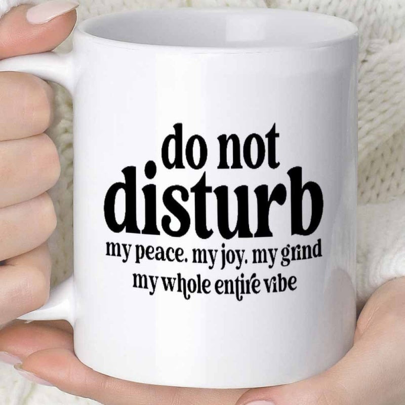 Tailorly White Ceramic 11 oz Mug - Do Not Disturb My Peace My Joy My Grind My Whole Entire Vibe Simple Black Bold Font Over A Pure Typography