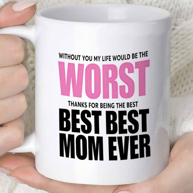 Tailorly White Ceramic 11 oz Mug - Without You My Life Would Be The Worst Thanks For Being The Best Best Best Mom Ever Minimalist White Ceramic Vessel With Bold