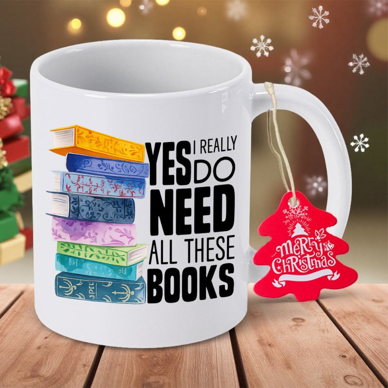 Tailorly White Ceramic 11 oz Mug - Yes I Really Do Need All These Books Vibrant Stack Of Knowledge Standing Beside Meaningful Literary Text Books