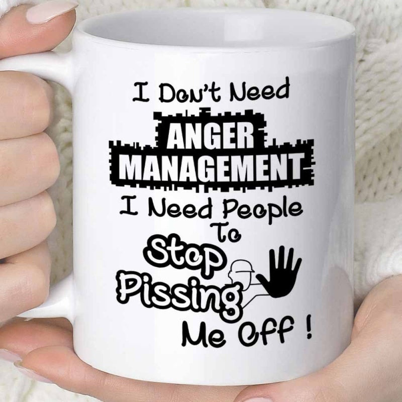 Tailorly White Ceramic 11 oz Mug - I Don Need Anger Management I Need People To Stop Pissing Me Off Bold Black Text With Simple Hand Gesture Mug