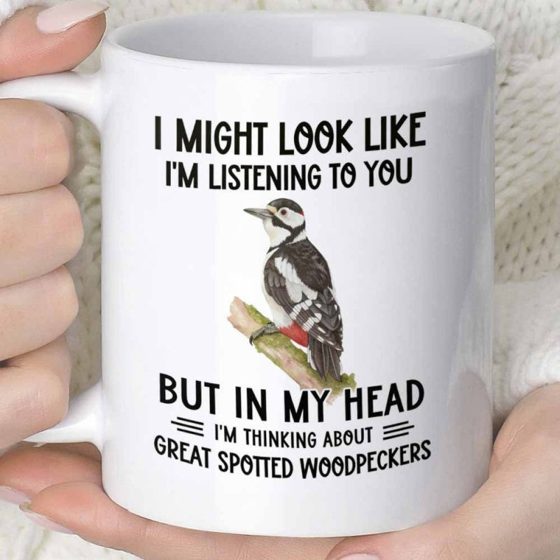 Tailorly White Ceramic 11 oz Mug - I Might Look Like Im Listening To You But In My Head Im Thinking About Great Spotted Woodpeckers Detailed Realistic Feathered