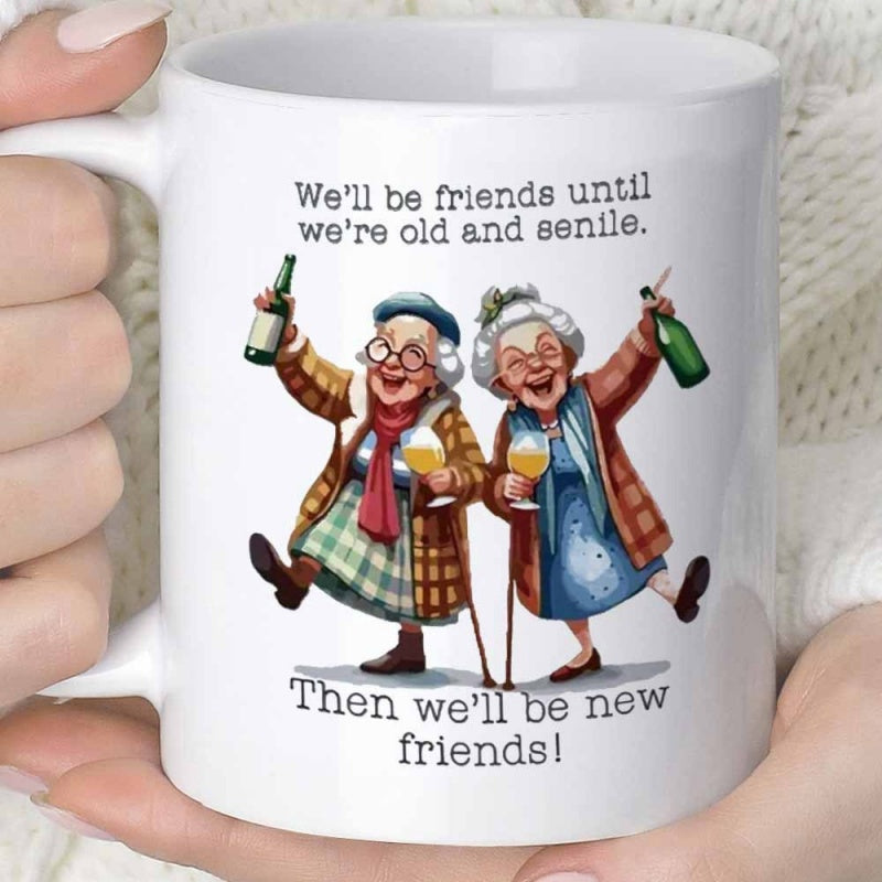 Tailorly White Ceramic 11 oz Mug - Well Be Friends Until Were Old And Senile Then Well Be New Friends Two Joyful Elderly Women Celebrating With Wine Bottles And