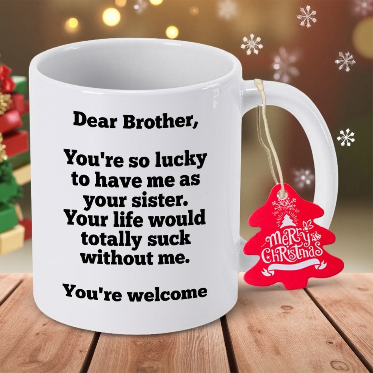 Tailorly White Ceramic 11 oz Mug - Dear Brother You Are So Lucky To Have Me As Your Sister Your Life Would Totally Suck Without Me You Are Welcome Minimalist Pure