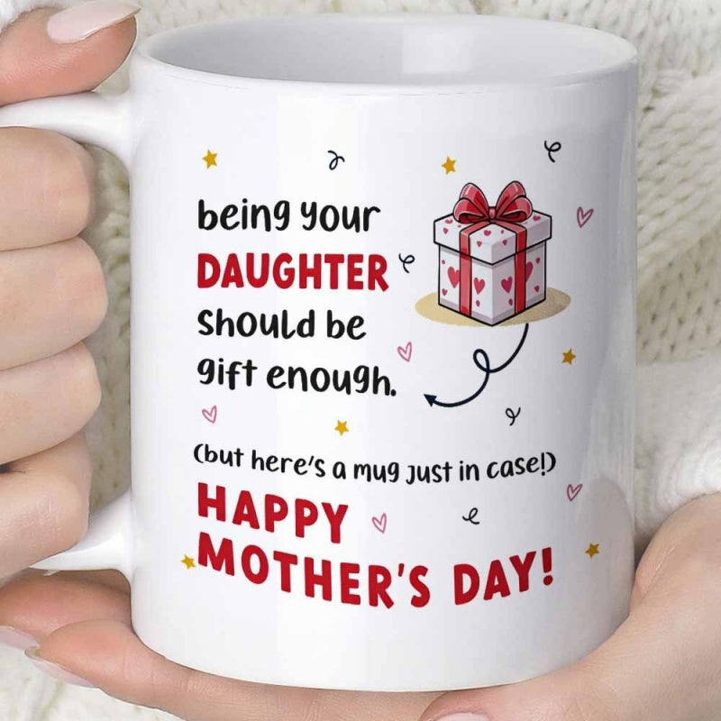 Tailorly White Ceramic 11 oz Mug - Being Your Daughter Should Be Gift Enough But Heres A Mug Just In Case Happy Mothers Day Decorative White Present Featuring Red