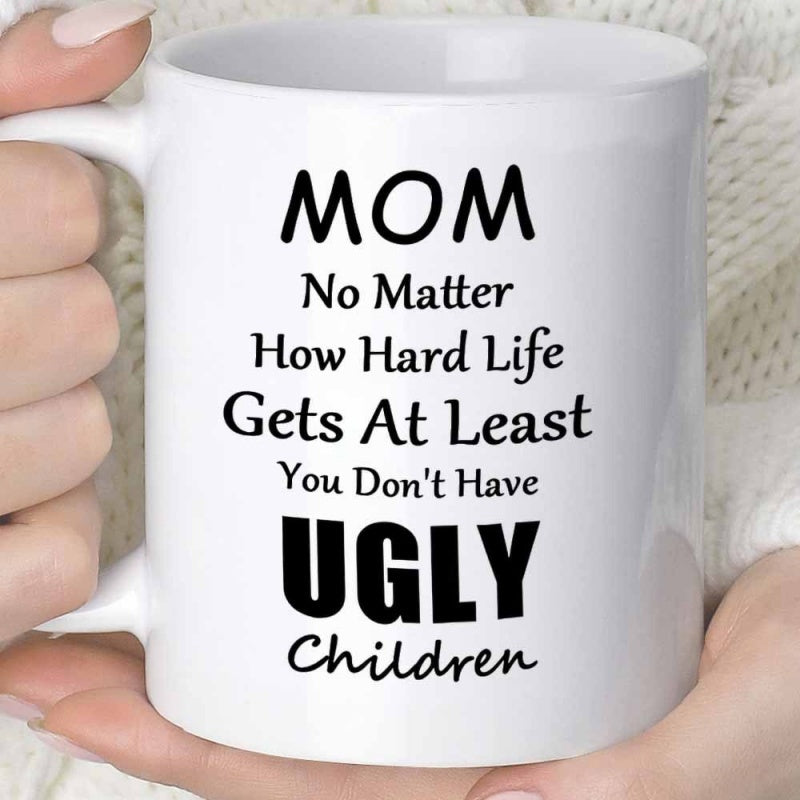 Tailorly White Ceramic 11 oz Mug - Mom No Matter How Hard Life Gets At Least You Don't Have Ugly Children Bold Black Typography Printed Upon A Plain